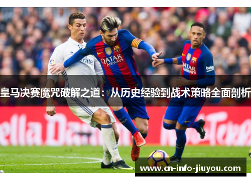 皇马决赛魔咒破解之道：从历史经验到战术策略全面剖析