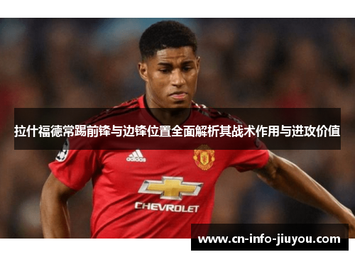 拉什福德常踢前锋与边锋位置全面解析其战术作用与进攻价值