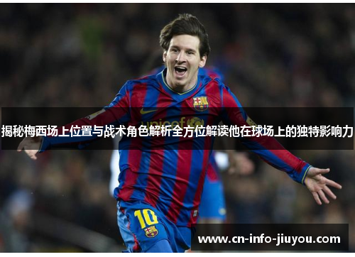 揭秘梅西场上位置与战术角色解析全方位解读他在球场上的独特影响力