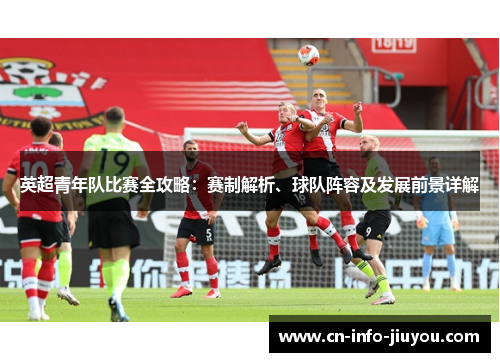 英超青年队比赛全攻略：赛制解析、球队阵容及发展前景详解