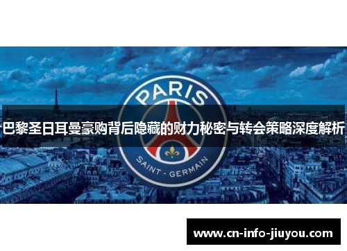 巴黎圣日耳曼豪购背后隐藏的财力秘密与转会策略深度解析