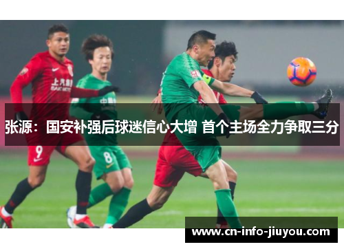 张源：国安补强后球迷信心大增 首个主场全力争取三分