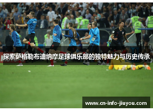 探索萨格勒布迪纳摩足球俱乐部的独特魅力与历史传承