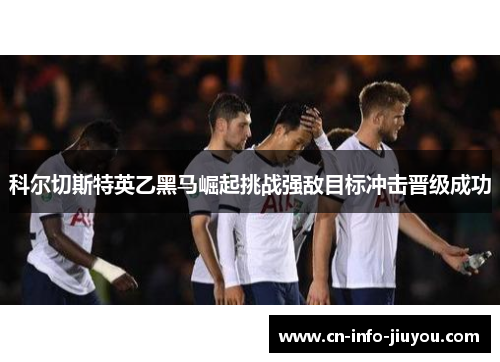 科尔切斯特英乙黑马崛起挑战强敌目标冲击晋级成功
